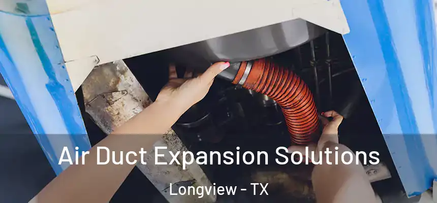 Air Duct Expansion Solutions Longview - TX