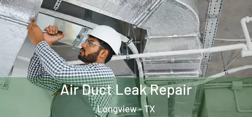 Air Duct Leak Repair Longview - TX