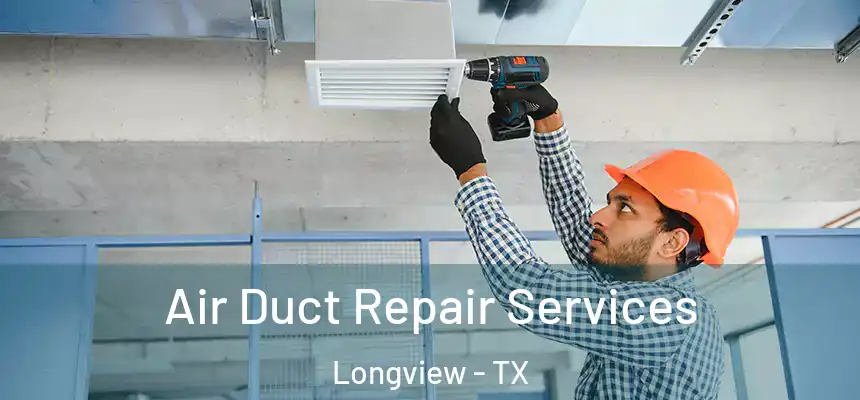 Air Duct Repair Services Longview - TX