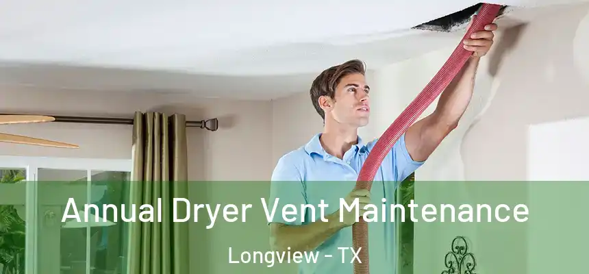 Annual Dryer Vent Maintenance Longview - TX