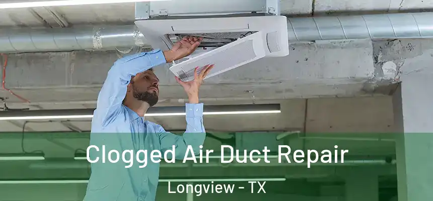 Clogged Air Duct Repair Longview - TX