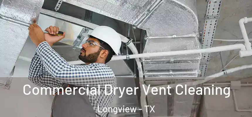 Commercial Dryer Vent Cleaning Longview - TX