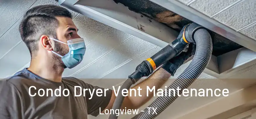 Condo Dryer Vent Maintenance Longview - TX