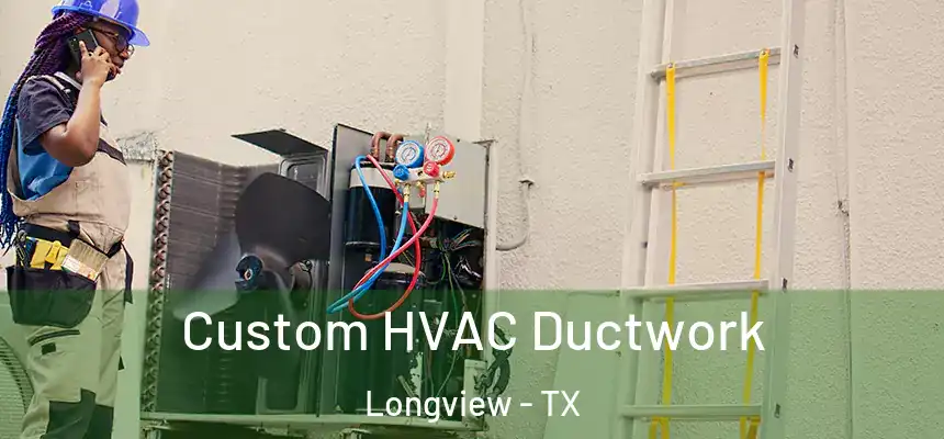 Custom HVAC Ductwork Longview - TX