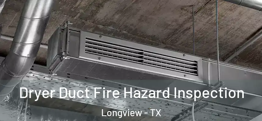 Dryer Duct Fire Hazard Inspection Longview - TX