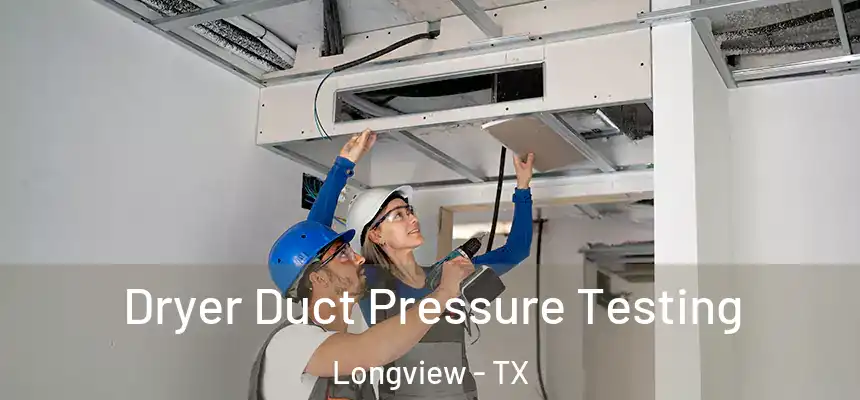 Dryer Duct Pressure Testing Longview - TX