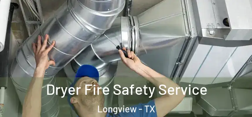 Dryer Fire Safety Service Longview - TX