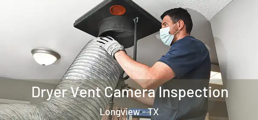 Dryer Vent Camera Inspection Longview - TX