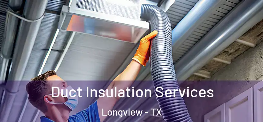 Duct Insulation Services Longview - TX