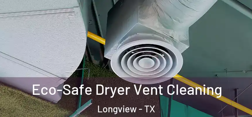 Eco-Safe Dryer Vent Cleaning Longview - TX