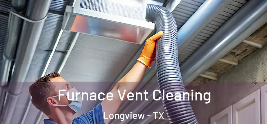 Furnace Vent Cleaning Longview - TX