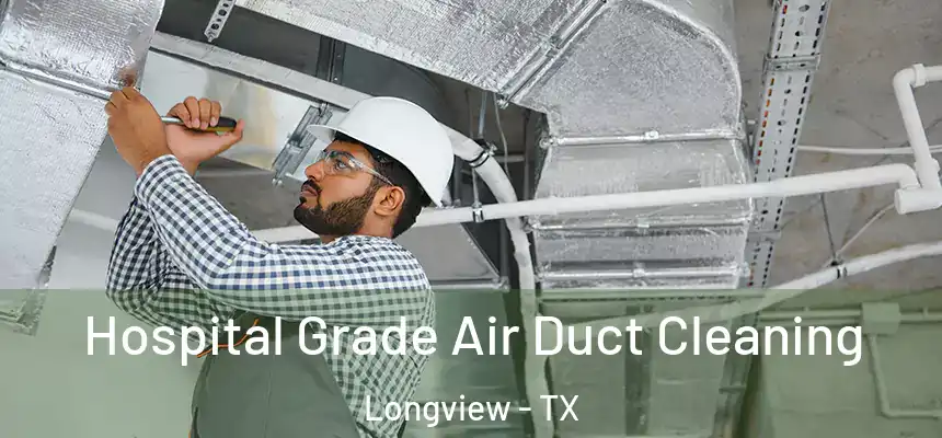 Hospital Grade Air Duct Cleaning Longview - TX
