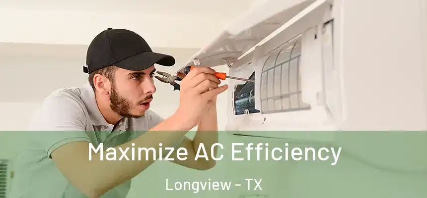 Maximize AC Efficiency Longview - TX