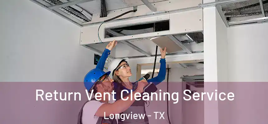 Return Vent Cleaning Service Longview - TX