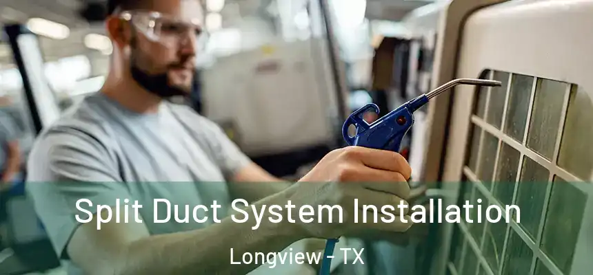 Split Duct System Installation Longview - TX