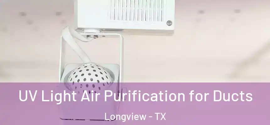UV Light Air Purification for Ducts Longview - TX
