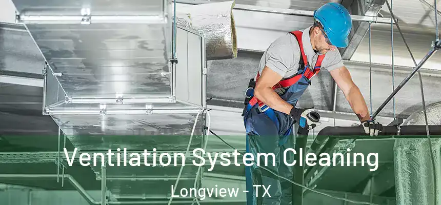 Ventilation System Cleaning Longview - TX