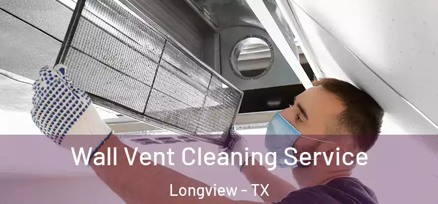 Wall Vent Cleaning Service Longview - TX