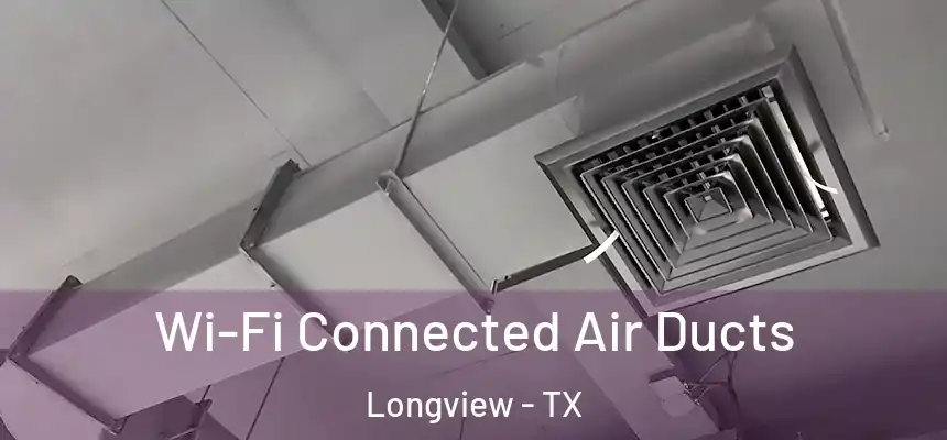 Wi-Fi Connected Air Ducts Longview - TX